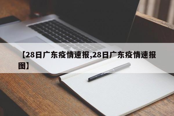 【28日广东疫情速报,28日广东疫情速报图】