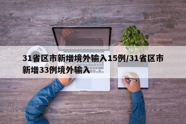 31省区市新增境外输入15例/31省区市新增33例境外输入