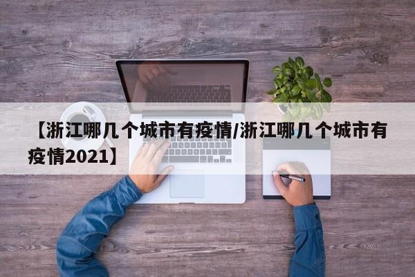 【浙江哪几个城市有疫情/浙江哪几个城市有疫情2021】