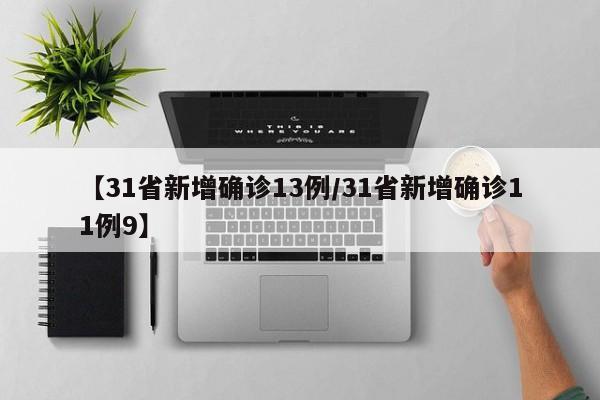 【31省新增确诊13例/31省新增确诊11例9】