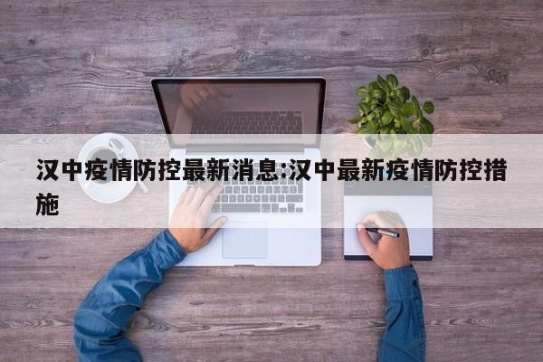 汉中疫情防控最新消息:汉中最新疫情防控措施